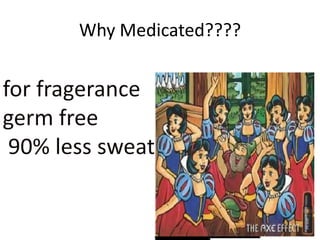 Why Medicated????for fragerancegerm free 90% less sweat