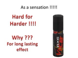 As a sensation !!!!!Hard forHarder !!!!Why ???For long lasting effect