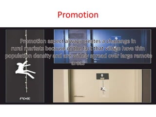 PromotionPromotion aspect always creates a challenge in rural markets because of the fact that village have thin population density and are widely spread over large remote areas