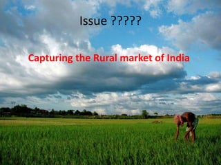 Issue ?????Capturing the Rural market of India