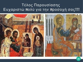 38
Τέλος Παρουσίασης
π π !!!Ευχαριστώ ολύ για την ροσοχή σας
 