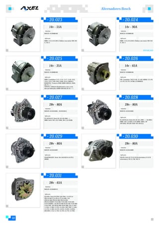 Alternadores Bosch


             20.023                                                       20.024
             14v - 55A                                                    14v - 90A
      Substitui:                                                   Substitui:
     BOSCH: 9120080182                                            BOSCH: 9120080182


     Aplicação:                                                   Aplicação:
     MBB: 1113,1513,2013, Ônibus com motor OM-352                 MBB: 1113,1513,2013, Ônibus com motor OM-352
     A, 355-5                                                     A, 355-5




                                                                                                     REFORÇADO



             20.025                                                       20.026
             14v - 35A                                                    14v - 65A
      Substitui:                                                   Substitui:
     BOSCH: 9120080183                                            BOSCH: 9120080184


     Aplicação:                                                   Aplicação:
     MBB: Caminhões 1113, 1114, 1117, 1118, 1313,                 VW: Caminhão 7.00, 8.140, 12.140 ( MWM ) 12.170,
     1314, 1514, 1520, 2014, 2020, 2214 ( OM352 )                 14.170, 16.170, 16.200, (CUMMINS)
     KOMATSU: Tratores D30E (MBB-OM352), D50A
     (05.75->)
     TOYOTA: Utilitário Bandeirantes com e sem
     direção hidráulica (MBB-OM 634) (01.91->)




             20.027                                                       20.028
             28v - 80A                                                    28v - 80A
      Substitui:                                                   Substitui:
     BOSCH: 0124555001, 0124555015                                BOSCH: 0124555002


     Aplicação:
                                                                  Aplicação:
     EL DATALLE: Série OA 101 (05.2001-->
     MBB: Série 19t L (LS 1938), 26t L (LS 2638)                  EL DATALLE: Série OA 101 (01.1999--> 04.2001)
                                                                  MBB: 16t L (L1622), O (O 500M/ 500U), OF
                                                                  (OF1620), OH (OH 1620/ OH 1621LG)




             20.029                                                       20.030
             28v - 80A                                                    28v - 80A
      Substitui:                                                   Substitui:
     BOSCH: 0124555007                                            BOSCH: 0124555009


     Aplicação:                                                   Aplicação:
     VOLKSWAGEN: Série 16t (16210CO 6.10 TCA                      VOLVO: Série B 7 R, B 10 M (eletrônico), B 12 B
     MWM)                                                         (eletrônico), FH 12, FM, NH 12




             20.031
             28v - 65A
      Substitui:
     BOSCH: 0120468131


     Aplicação:
     SCANIA: Série 94 (F94-L94-P94), 114 (P114-
     PR114/340-T114-R114-T114/340), 124
     (PR124/360-PR124/300-PR124/420-
     PR124/420HPi-T124/360-T124/400-T124/420-
     T124/420HPi), 144 (R144/460-R144/530-T144/460-
     T144/530), 164 (R164/480-R164/580), DS (11.94A-
     11.95A-11.96A-11.97A-14.52A), DSC (DSC 11.56A-
     11.57A-11.58A-14.57A-14.61A-14.62A-14.63A),
     DSI (DSI 1.71A-11.72A-14.72A-14.77A-14.79A)




10
 