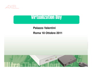 Virtualization Day
 Palazzo Valentini
 Roma 18 Ottobre 2011
 