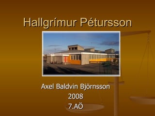 Hallgrímur Pétursson Axel Baldvin Björnsson 2008 7.AÖ 