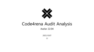 Code4rena Audit Analysis
Axelar 22.04
2023.10.07
J.J
 