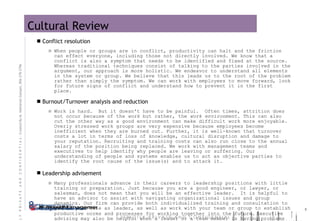 Cultural Review Conflict resolution When people or groups are in conflict, productivity can halt and the friction can effect everyone, including those not directly involved. We know that a conflict is also a symptom that needs to be identified and fixed at the source. Whereas traditional techniques consist of talking to the parties involved in the argument, our approach is more holistic. We endeavor to understand all elements in the system or group. We believe that this leads us to the root of the problem rather than simply the symptom. We can work with employees to move forward, look for future signs of conflict and understand how to prevent it in the first place. Burnout/Turnover analysis and reduction Work is hard.  But it doesn't have to be painful.  Often times, attrition does not occur because of the  work  but rather, the  work environment . This can also cut the other way as a good environment can make difficult work more enjoyable. Overly stressed work groups are very expensive because employees become inefficient when they are burned out. Further, it is well-known that turnover costs a lot in terms of loss of knowledge, cultural disruption and damage to your reputation. Recruiting and training costs can also run close to the annual salary of the position being replaced. We work with management teams and executives to help identify why people are leaving or suffering. Our understanding of people and systems enables us to act as objective parties to identify the root cause of the issue(s) and to attack it.  Leadership advisement   Many professionals advance in their careers to leadership positions with little training or preparation. Just because you are a good engineer, or lawyer, or salesman, does not mean that you will be an effective leader.  It is helpful to have an advisor to assist with navigating organizational issues and group dynamics. Our firm can provide both individualized training and consultation to you in your role as leader, as well as work with your team or group to establish productive norms and processes for working together into the future.   Executive advising may also be helpful when a leader or a team member is having problems interacting with the rest of the team.  