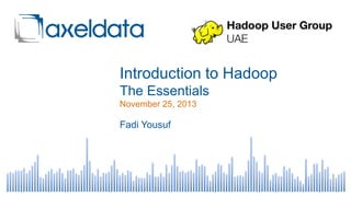 Introduction to Hadoop
The Essentials
November 25, 2013

Fadi Yousuf

 