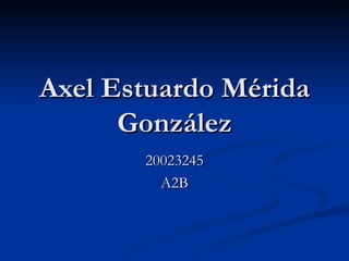 Axel Estuardo Mérida González 20023245 A2B 