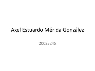 Axel Estuardo Mérida González
20023245
 