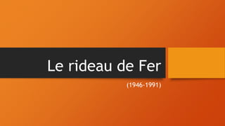 Le rideau de Fer
(1946-1991)
 