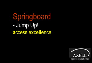 Springboard   - Jump Up! a ccess e x c ell ence access excellence 