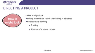 DIRECTING A PROJECT
CONFIDENTIAL Guidance reference: Section 18.3
How it
might look
• How it might look
•Pulling information rather than having it delivered
•Collaborative working:
• Trusting
• Absence of a blame culture
 