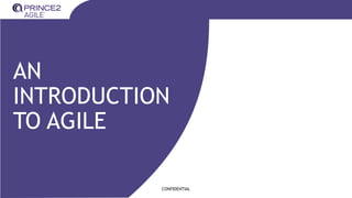 CONFIDENTIAL
AN
INTRODUCTION
TO AGILE
 