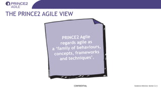 THE PRINCE2 AGILE VIEW
CONFIDENTIAL Guidance reference: Section 2.2.1
 