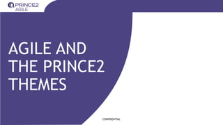 CONFIDENTIAL
AGILE AND
THE PRINCE2
THEMES
 
