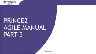 CONFIDENTIAL
PRINCE2
AGILE MANUAL
PART 3
 