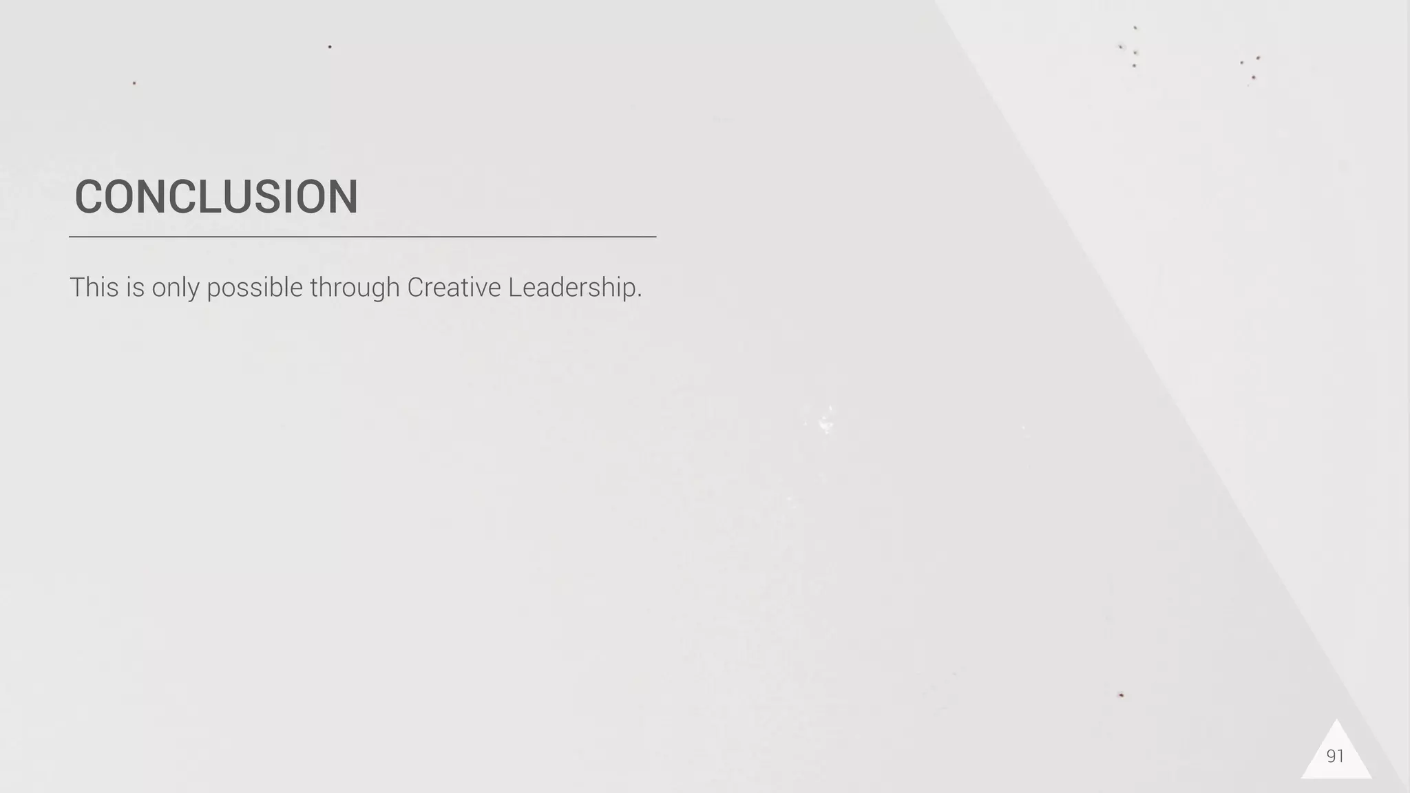 CONCLUSION
91
This is only possible through Creative Leadership.
 