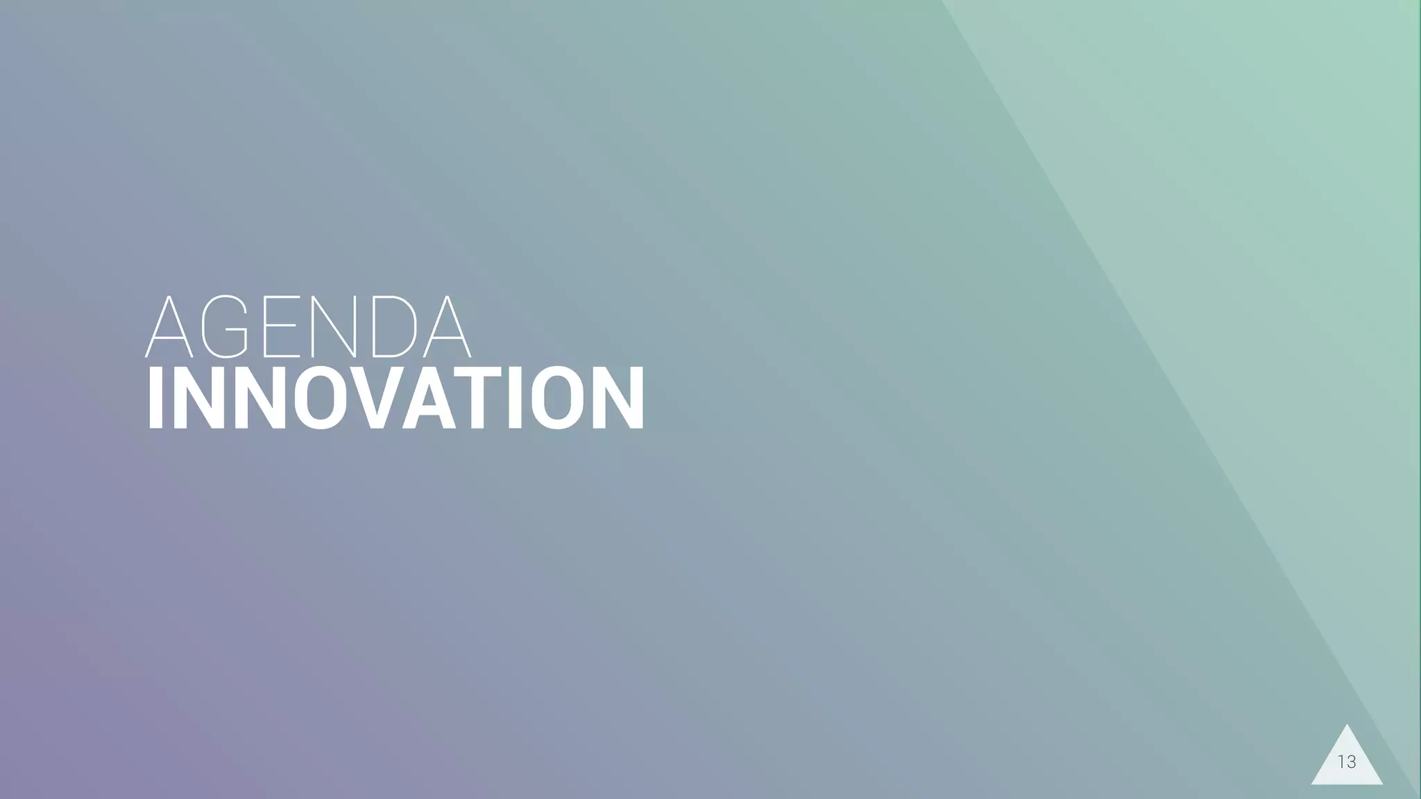 AGENDA
INNOVATION
13
 