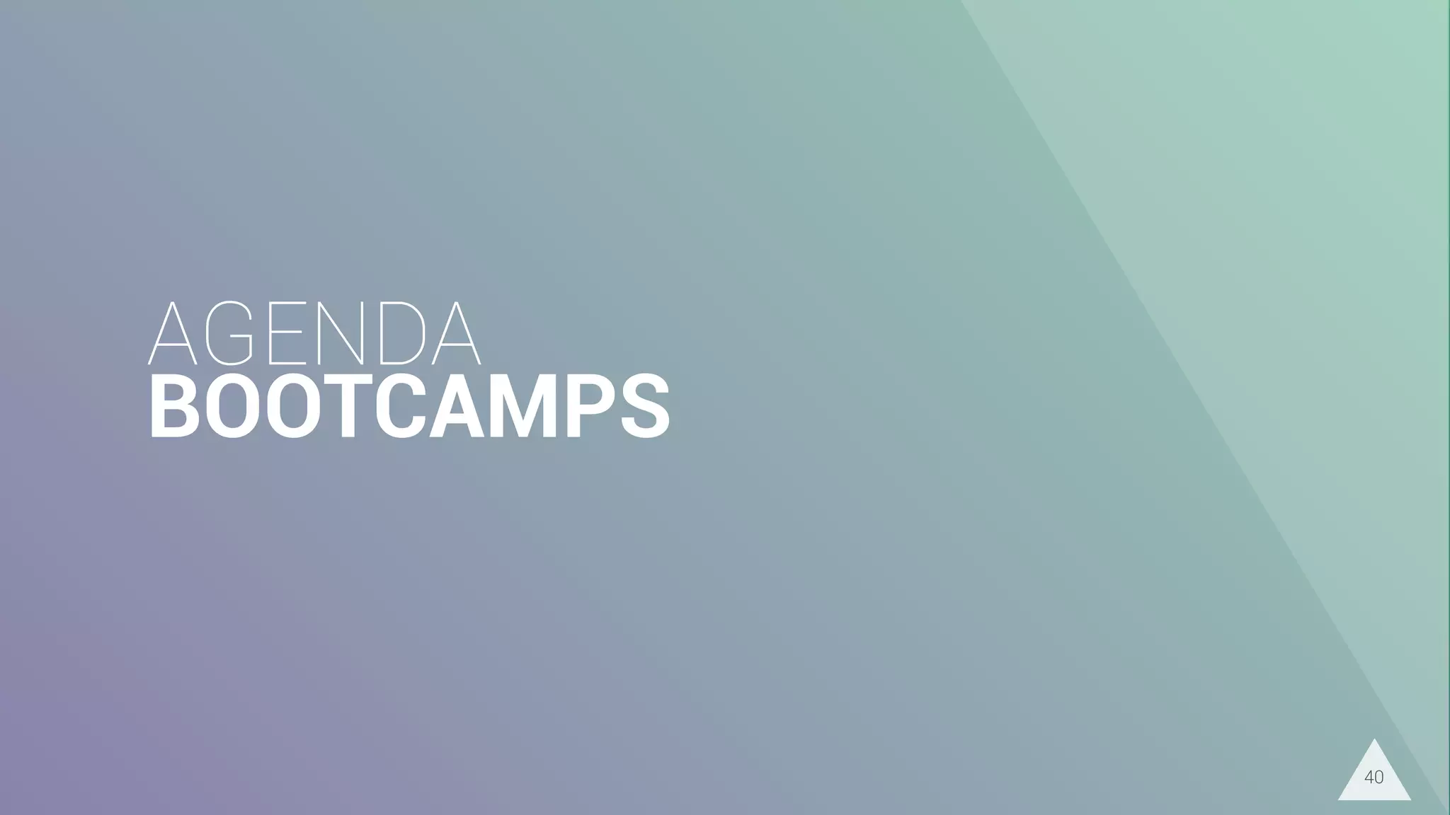 AGENDA
BOOTCAMPS
40
 