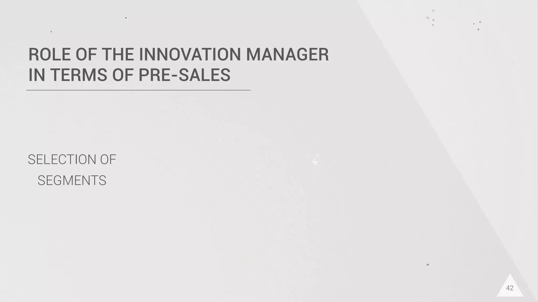 42
ROLE OF THE INNOVATION MANAGER
IN TERMS OF PRE-SALES
SELECTION OF
SEGMENTS
 