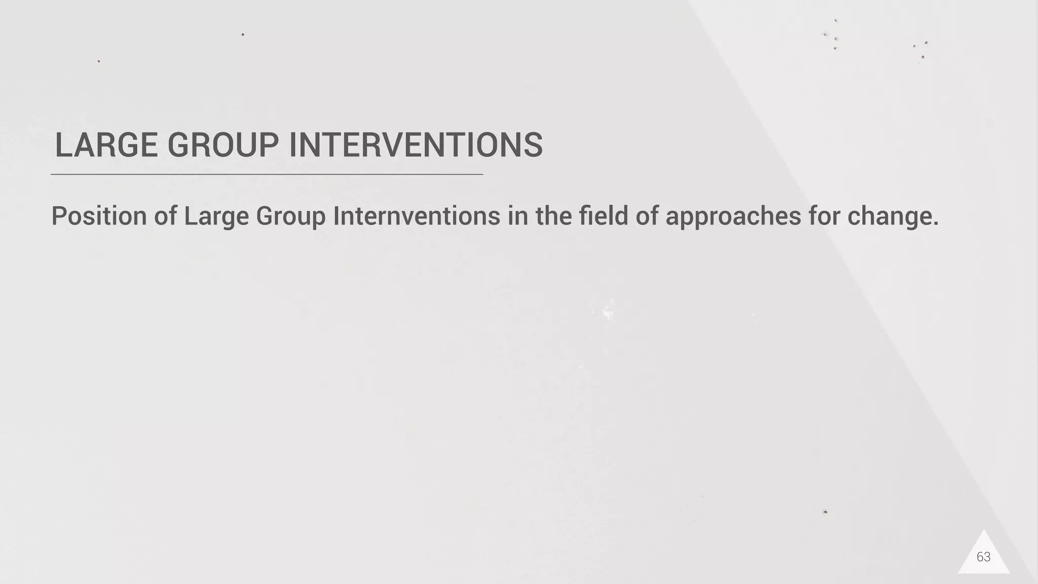 LARGE GROUP INTERVENTIONS
63
Position of Large Group Internventions in the ﬁeld of approaches for change.
 