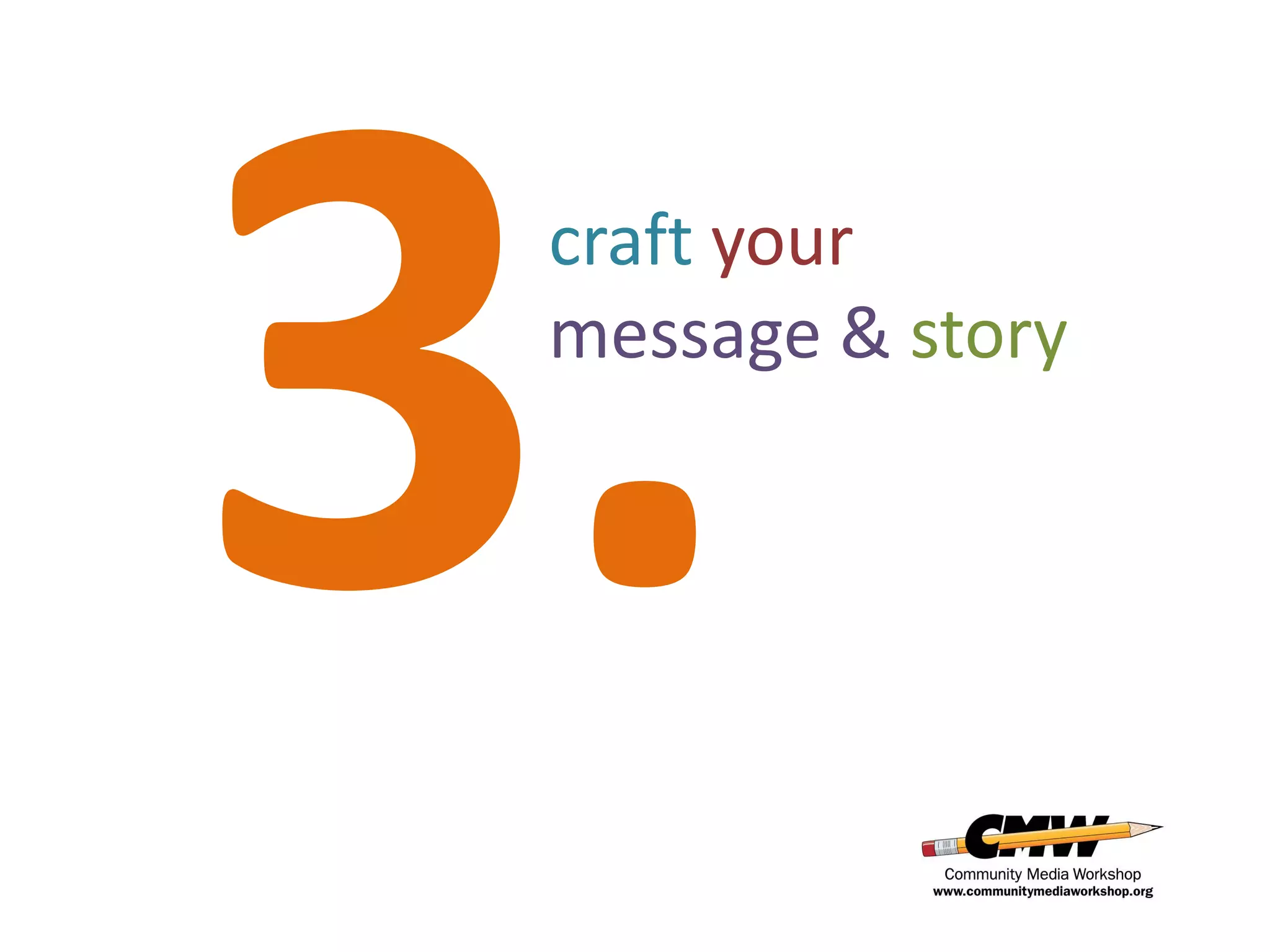 craft your
message & story
 