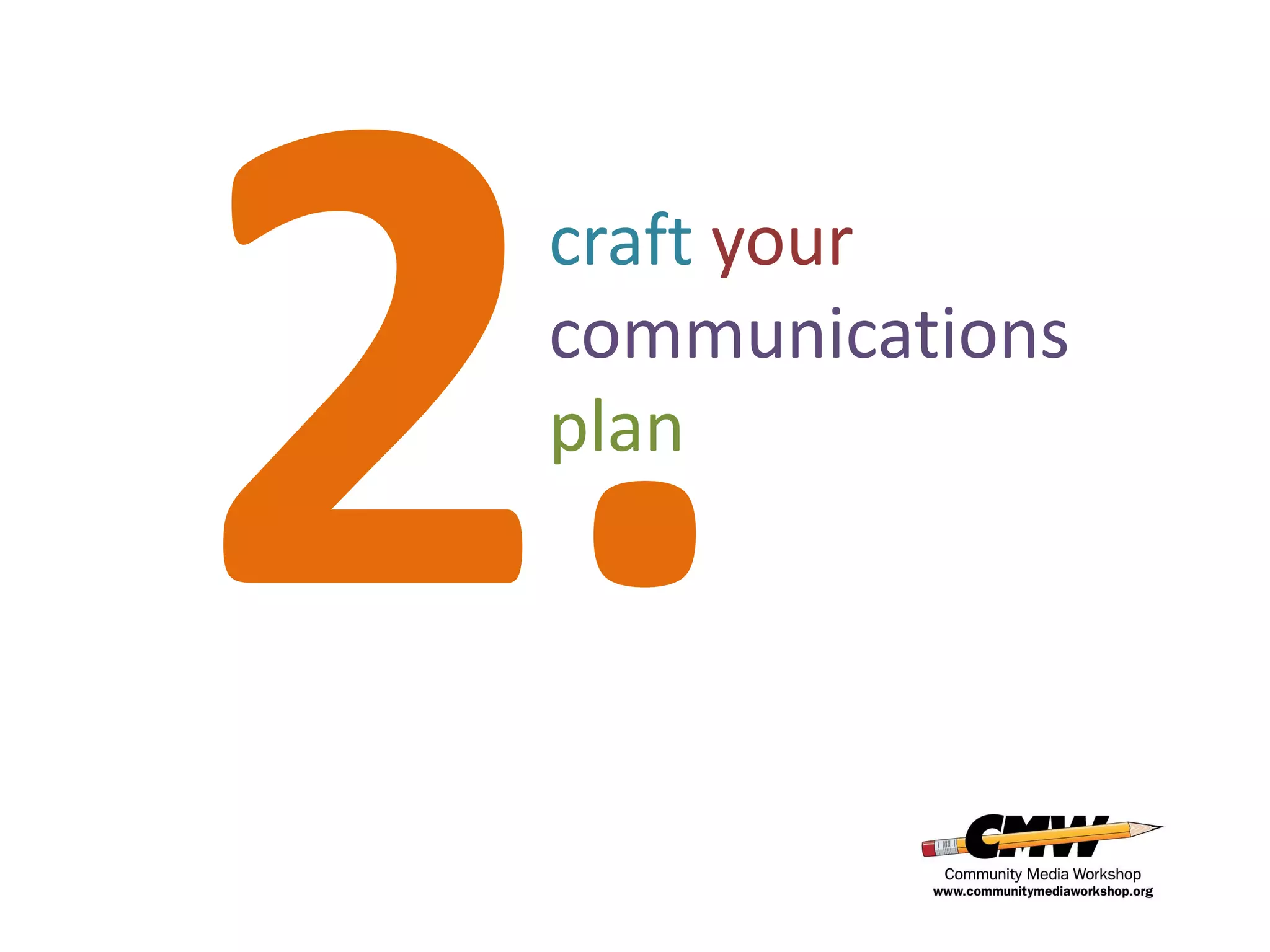 craft your
communications
plan
 
