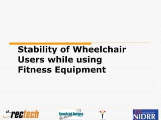 Stability of Wheelchair
Users while using
Fitness Equipment
 