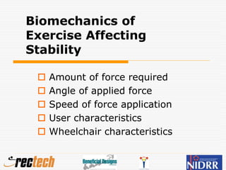 Biomechanics of
Exercise Affecting
Stability
 Amount of force required
 Angle of applied force
 Speed of force application
 User characteristics
 Wheelchair characteristics
 
