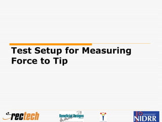 Test Setup for Measuring
Force to Tip
 