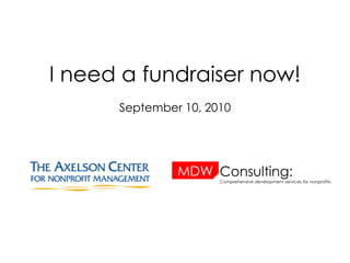 I need a fundraiser now! September 10, 2010 MDW Consulting: Comprehensive development services for nonprofits . 