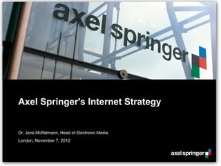 Axel Springer's Internet Strategy


Dr. Jens Müffelmann, Head of Electronic Media
London, November 7, 2012
 