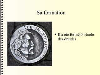 Sa formation Il a été formé 0 l'école des druides 