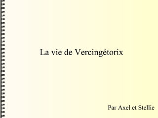 La vie de Vercingétorix Par Axel et Stellie 