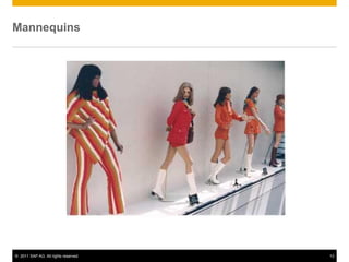 Mannequins




© 2011 SAP AG. All rights reserved.   13
 