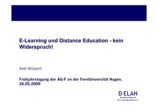E-Learning und Distance Education - kein
Widerspruch!



Axel Wolpert

Frühjahrstagung der AG-F an der FernUniversität Hagen,
26.05.2009
 