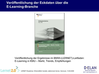 Veröffentlichung der Eckdaten über die  E-Learning-Branche Veröffentlichung der Ergebnisse im BMWi-(LERNET)-Leitfaden: E-Learning in KMU – Markt, Trends, Empfehlungen 