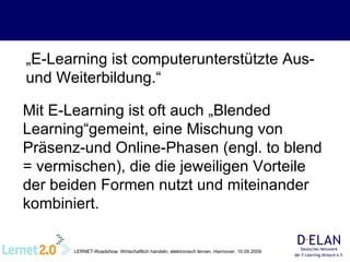 „ E-Learning ist computerunterstützte Aus- und Weiterbildung.“ Mit E-Learning ist oft auch „Blended Learning“gemeint, eine...