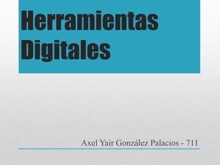 Herramientas
Digitales
Axel Yair González Palacios - 711
 