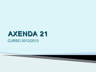 AXENDA 21AXENDA 21
CURSO 2012/2013
 
