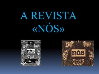 A REVISTA
«NÓS»
 
