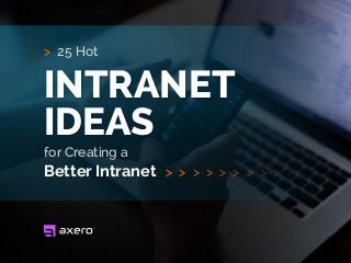 > 25 Hot
for Creating a
Better Intranet
INTRANET
IDEAS
> > > > > > > > > > >
 