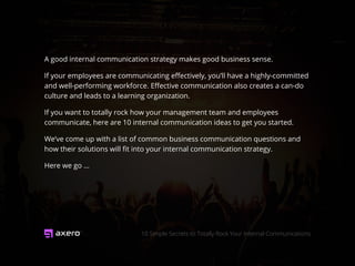 10 Simple Secrets to Totally Rock Your Internal Communications
A good internal communication strategy makes good business ...