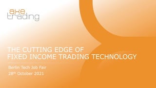 THE CUTTING EDGE OF
FIXED INCOME TRADING TECHNOLOGY
Berlin Tech Job Fair
28th October 2021
 