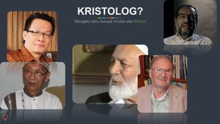 Mengaku tahu banyak Kristen dan Kristus
KRISTOLOG?
 