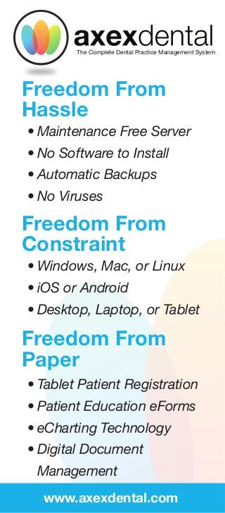 The Complete Dental Practice Management System




Freedom From
Hassle




Freedom From
Constraint



Freedom From
Paper




 www.axexdental.com
 
