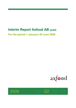 Interim Report Axfood AB (publ)
For the period 1 January–30 June 2009




 2009                Q1 Q2 Q3 Q4
 