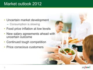 Market outlook 2012


• Uncertain market development
    – Consumption is slowing
• Food price inflation at low levels
• New salary agreements ahead with
  uncertain outcome
• Continued tough competition
• Price conscious customers




9
 