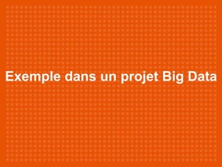 Exemple dans un projet Big Data
 
