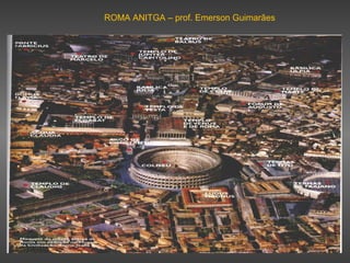 ROMA ANITGA – prof. Emerson Guimarães
 